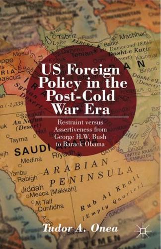 US Foreign Policy in the Post-Cold War Era : Restraint versus Assertiveness From George H. W. Bush To Barack Obama