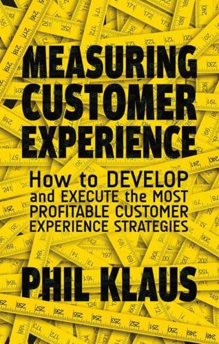 Measuring Customer Experience : How to Develop and Execute the Most Profitable Customer Experience Strategies