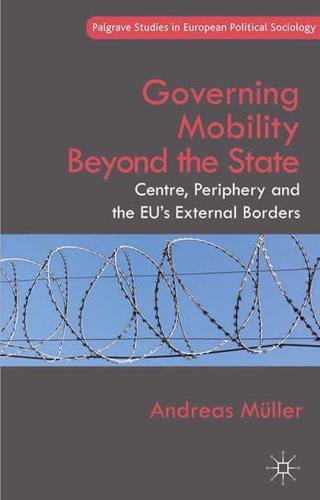 Governing Mobility Beyond the State : Centre, Periphery and the EU's External Borders