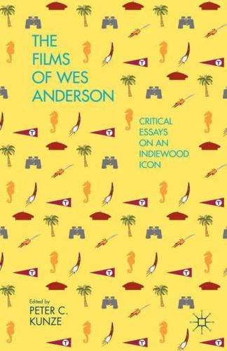 The Films of Wes Anderson : Critical Essays on an Indiewood Icon