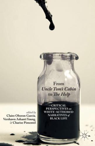 From Uncle Tom's Cabin to The Help : Critical Perspectives on White-Authored Narratives of Black Life