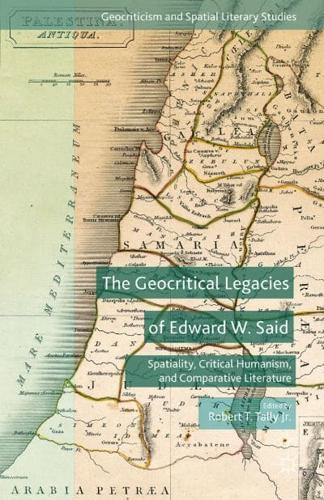 The Geocritical Legacies of Edward W. Said : Spatiality, Critical Humanism, and Comparative Literature