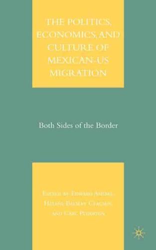 The Politics, Economics, and Culture of Mexican-US Migration : Both Sides of the Border