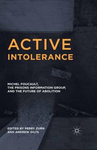 Active Intolerance : Michel Foucault, the Prisons Information Group, and the Future of Abolition