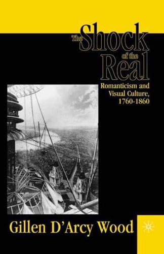 The Shock of the Real : Romanticism and Visual Culture,1760-1860