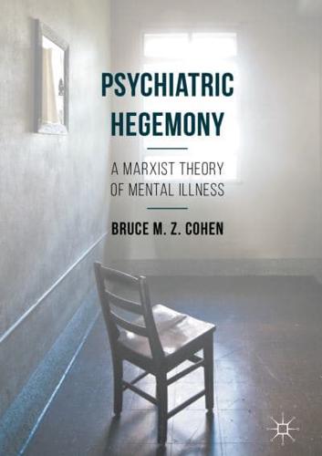 Psychiatric Hegemony : A Marxist Theory of Mental Illness