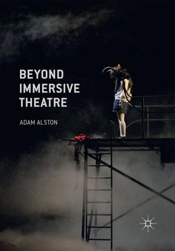 Beyond Immersive Theatre : Aesthetics, Politics and Productive Participation
