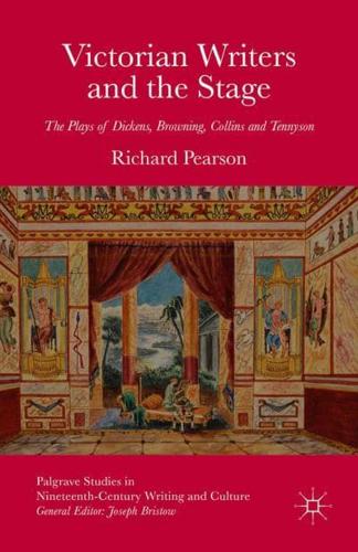 Victorian Writers and the Stage : The Plays of Dickens, Browning, Collins and Tennyson
