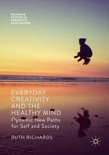 Everyday Creativity and the Healthy Mind : Dynamic New Paths for Self and Society