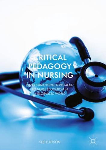Critical Pedagogy in Nursing : Transformational Approaches to Nurse Education in a Globalized World