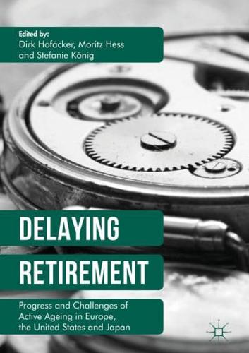 Delaying Retirement : Progress and Challenges of Active Ageing in Europe, the United States and Japan