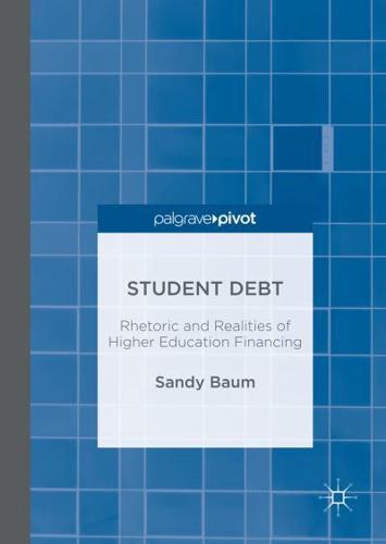 Student Debt : Rhetoric and Realities of Higher Education Financing