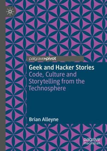 Geek and Hacker Stories : Code, Culture and Storytelling from the Technosphere