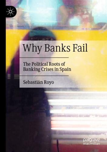 Why Banks Fail : The Political Roots of Banking Crises in Spain
