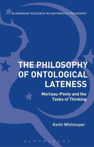 The Philosophy of Ontological Lateness: Merleau-Ponty and the Tasks of Thinking