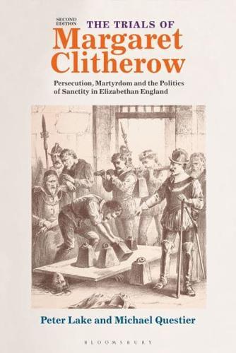 The Trials of Margaret Clitherow: Persecution, Martyrdom and the Politics of Sanctity in Elizabethan England