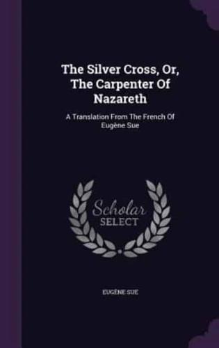 The Silver Cross, Or, The Carpenter Of Nazareth