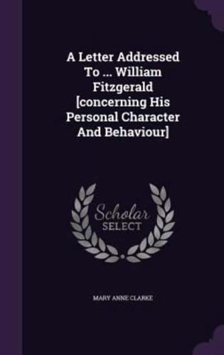 A Letter Addressed To ... William Fitzgerald [Concerning His Personal Character And Behaviour]