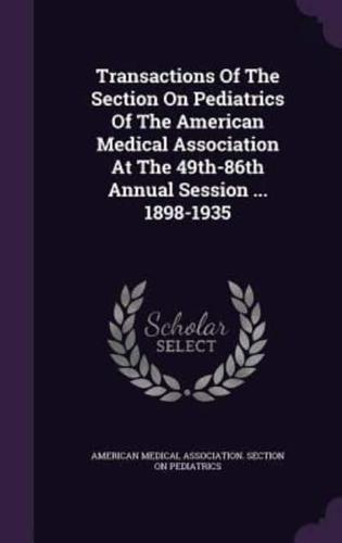 Transactions Of The Section On Pediatrics Of The American Medical Association At The 49Th-86Th Annual Session ... 1898-1935