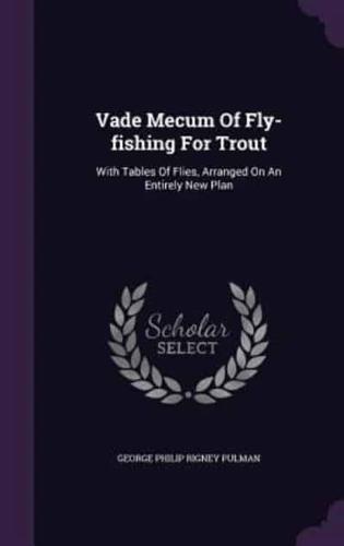 Vade Mecum Of Fly-Fishing For Trout