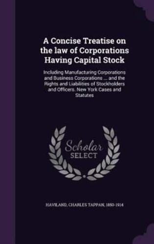 A Concise Treatise on the Law of Corporations Having Capital Stock