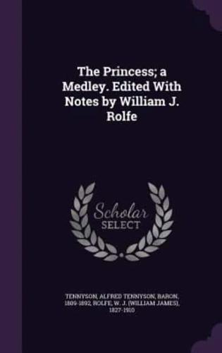 The Princess; A Medley. Edited With Notes by William J. Rolfe