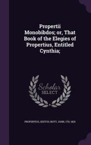 Propertii Monobibdos; or, That Book of the Elegies of Propertius, Entitled Cynthia;