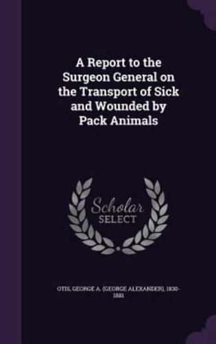 A Report to the Surgeon General on the Transport of Sick and Wounded by Pack Animals