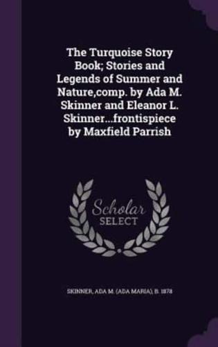 The Turquoise Story Book; Stories and Legends of Summer and Nature, Comp. By Ada M. Skinner and Eleanor L. Skinner...frontispiece by Maxfield Parrish