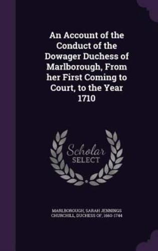 An Account of the Conduct of the Dowager Duchess of Marlborough, From Her First Coming to Court, to the Year 1710