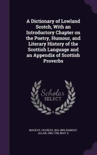 A Dictionary of Lowland Scotch, With an Introductory Chapter on the Poetry, Humour, and Literary History of the Scottish Language and an Appendix of Scottish Proverbs