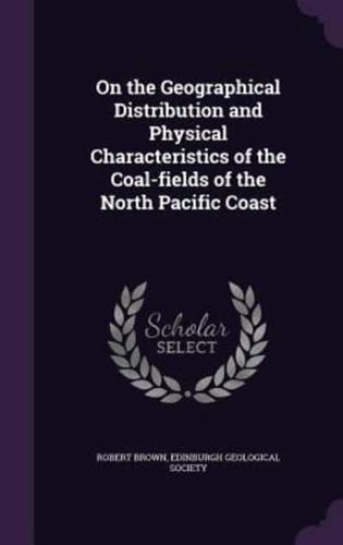 On the Geographical Distribution and Physical Characteristics of the Coal-Fields of the North Pacific Coast