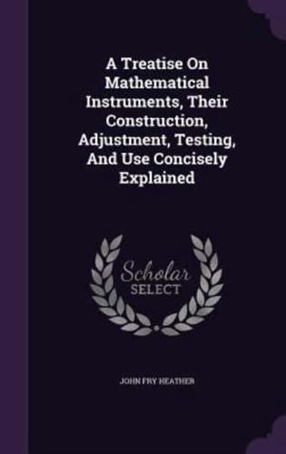 A Treatise On Mathematical Instruments, Their Construction, Adjustment, Testing, And Use Concisely Explained
