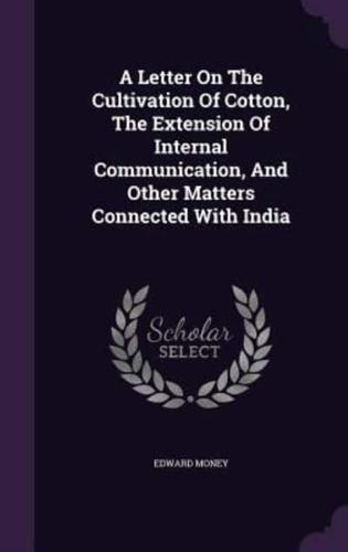 A Letter On The Cultivation Of Cotton, The Extension Of Internal Communication, And Other Matters Connected With India
