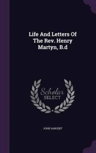 Life And Letters Of The Rev. Henry Martyn, B.d