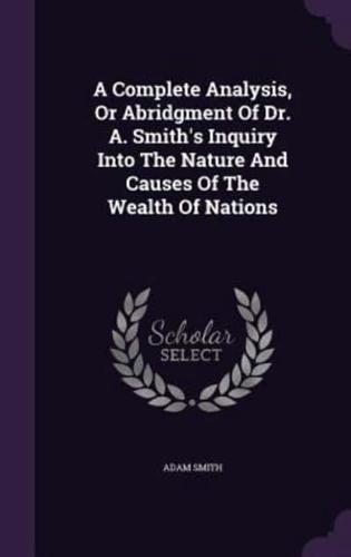 A Complete Analysis, Or Abridgment Of Dr. A. Smith's Inquiry Into The Nature And Causes Of The Wealth Of Nations