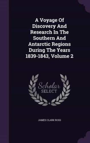 A Voyage Of Discovery And Research In The Southern And Antarctic Regions During The Years 1839-1843, Volume 2