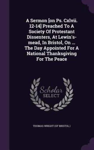 A Sermon [On Ps. Cxlvii. 12-14] Preached To A Society Of Protestant Dissenters, At Lewin's-Mead, In Bristol, On ... The Day Appointed For A National Thanksgiving For The Peace