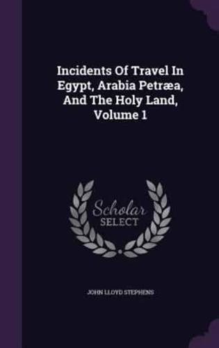 Incidents Of Travel In Egypt, Arabia Petræa, And The Holy Land, Volume 1