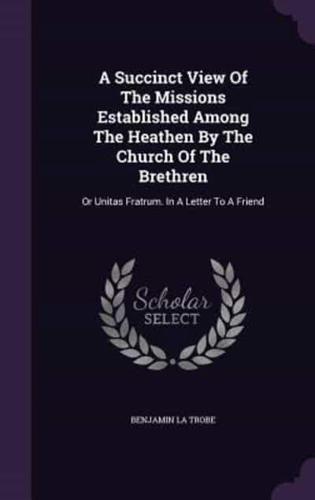 A Succinct View Of The Missions Established Among The Heathen By The Church Of The Brethren