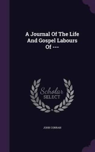 A Journal Of The Life And Gospel Labours Of ---