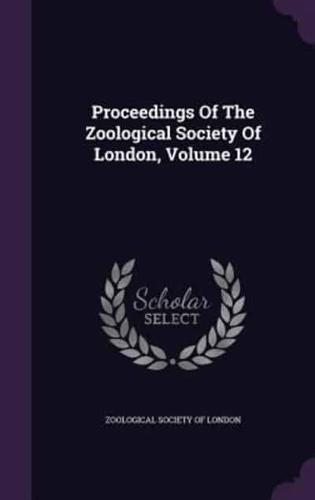 Proceedings Of The Zoological Society Of London, Volume 12