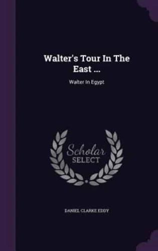 Walter's Tour In The East ...