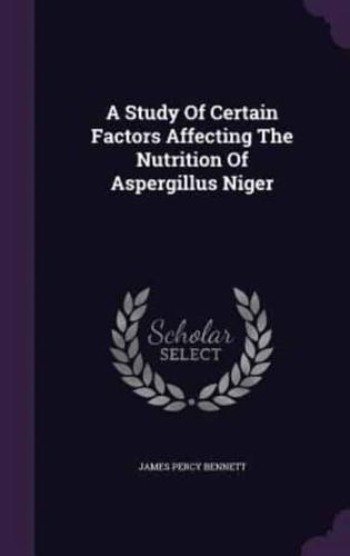 A Study Of Certain Factors Affecting The Nutrition Of Aspergillus Niger