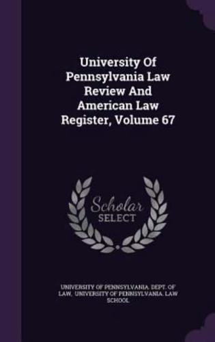 University Of Pennsylvania Law Review And American Law Register, Volume 67