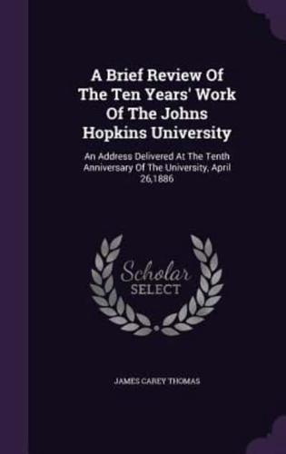 A Brief Review Of The Ten Years' Work Of The Johns Hopkins University