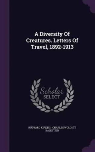 A Diversity Of Creatures. Letters Of Travel, 1892-1913