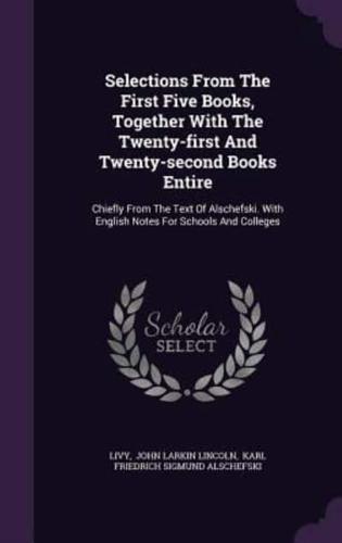 Selections From The First Five Books, Together With The Twenty-First And Twenty-Second Books Entire