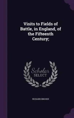 Visits to Fields of Battle, in England, of the Fifteenth Century;