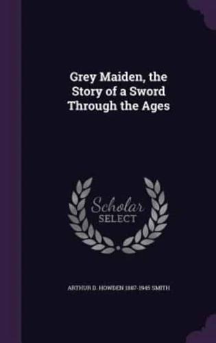 Grey Maiden, the Story of a Sword Through the Ages